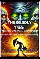 The Deadly Trio: Hatred, Jealousy and Gossip: The Hidden Battle We fight Everyday (Betterlife on earth series) B0F1Z58S3Z Book Cover