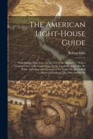 The American Light-House Guide: With Sailing Directions, for the Use of the Mariner ...: With a General View of the Coast From the St. Lawrence to the ... of Mexico, Carribean [Sic] Sea, and the So 1022765213 Book Cover