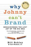 Why Johnny Can't Brand: Rediscovering the Lost Art of the Big Idea 1591841127 Book Cover