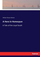 A Hero in Homespun. A Tale of the Loyal South 116648288X Book Cover