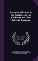 Lectures Delivered to the Employes of the Baltimore and Ohio Railroad Company 1358328609 Book Cover