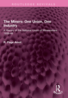 The Miners: One Union, One Industry: A History of the National Union of Mineworkers 1939-46 1032514558 Book Cover