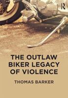 The Outlaw Biker Legacy of Violence 1138483907 Book Cover