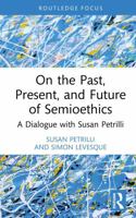 On the Past, Present, and Future of Semioethics: A Dialogue with Susan Petrilli (Routledge Focus on Linguistics) 1041015054 Book Cover