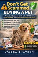 DON’T GET SCAMMED BUYING A PET: A Practical Beginner’s Guide To Avoid Pet Scams, Verify Breeders, And Protect Your Money And Family B0GVTH4HCK Book Cover