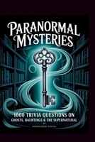 Paranormal Mysteries: 1000 Trivia Questions on Ghosts, Hauntings & the Supernatural B0FTVC52BK Book Cover