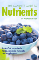 The Complete Guide to Nutrients: An A-Z of Superfoods, Herbs, Vitamins, Minerals and Supplements 1780979045 Book Cover