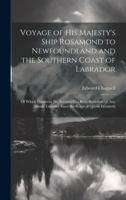 Voyage of His Majesty's Ship Rosamond to Newfoundland and the Southern Coast of Labrador: Of Which Countries No Account Has Been Published by Any British Traveller Since the Reign of Queen Elizabeth 1019982799 Book Cover