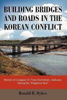 Building Bridges and Roads in the Korean Conflict: History of Company B, from Scottsboro, Alabama, During the Forgotten War 145022265X Book Cover