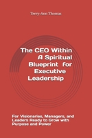 The CEO Within: A Spiritual Blueprint for Executive Leadership: For Visionaries, Managers, and Leaders Ready to Grow with Purpose and Power B0F7HVSJGM Book Cover