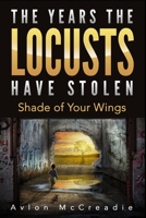 The Years the Locusts Have Stolen: Shade of Your Wings 108781295X Book Cover