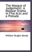 The Masque of Judgement; a Masque-drama in Five Acts and a Prelude 0548405565 Book Cover