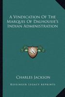 A Vindication Of The Marquis Of Dalhousie's Indian Administration 3337061559 Book Cover