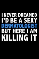 I never dreamed I'd a sexy dermatologist but here I am killing it Career Journal 6 x 9 120 pages notebook: Funny Careers Graduation Notebook 1671607856 Book Cover