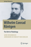 Wilhelm Conrad Röntgen: The Birth of Radiology (Springer Biographies) 3319976605 Book Cover