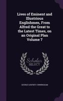 Lives Of Eminent And Illustrious Englishmen V7: From Alfred The Great To The Latest Times 0548765820 Book Cover