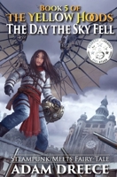 The Yellow Hoods - The Day the Sky Fell: Steampunk meets Fairy Tale 0994818483 Book Cover