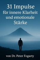31 Impulse für innere Klarheit und emotionale Stärke von Dr. Peter Fogarty (German Edition) B0FK9Y8DNM Book Cover