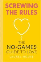 Screwing the Rules: The No-Games Guide to Love 0762454083 Book Cover