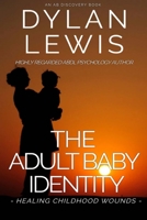 The Adult Baby Identity - Healing Childhood Wounds 1799148807 Book Cover