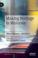 Making Heritage in Malaysia: Sites, Histories, Identities 9811514933 Book Cover