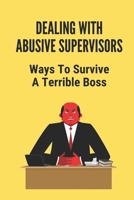 Dealing With Abusive Supervisors: Ways To Survive A Terrible Boss: Survive An Evil Boss B09BY8165X Book Cover