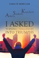 Askers, Seekers, Knockers: I ASKED: Turning Challenges Into Triumphs 1640287779 Book Cover