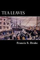 Tea Leaves: Being a Collection of Letters and Documents Relating to the Shipment of Tea to the American Colonies in the Year 1773, by the East India Tea Company 1479376671 Book Cover