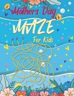 Mothers Day Maz For Kids: Amazing Mother's Day Mazes For Kids Show Your Skills By Solving Mazes Learning Activities Games Puzzles Problem-Solvin B093RV51JC Book Cover