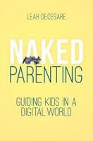 Naked Parenting: Guiding Kids in a Digital World (Naked Parenting, #2) 0990532224 Book Cover