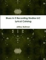 Blues In E Recording Studios LLC Lyrical Catalog 0557718171 Book Cover