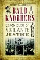 Bald Knobbers:: Chronicles of Vigilante Justice 1626192014 Book Cover