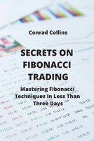 Secrets on Fibonacci Trading: Mastering Fibonacci Techniques In Less Than Three Days 9598195082 Book Cover