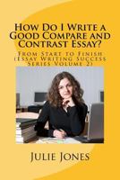 How Do I Write a Good Compare and Contrast Essay?: From Start to Finish (Essay Writing Success Series Volume 2) 0984249370 Book Cover