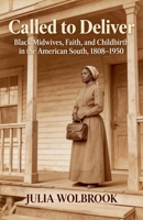 Called to Deliver Black Midwives, Faith, and Childbirth in the American South, 1808-1950 B0GW2QSQDJ Book Cover