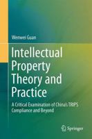 Intellectual Property Theory and Practice: A Critical Examination of China's TRIPS Compliance and Beyond 3642552641 Book Cover