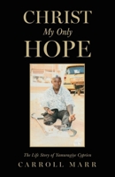 Christ My Only Hope: The Life Story of Yamuragiye Cyprien 1662889712 Book Cover