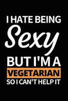 I Hate Being Sexy But I'm A Vegetarian: Notebook Journal For Vegetarians 1661654649 Book Cover