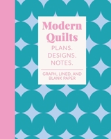 Modern Quilts Plans Designs Notes: Cute Quilter's Notebook for Planning, Pattern Design, and Organizing Your Projects | Lined, Blank, Dot Grid, Square, Isometric, and Hexagonal Graph Paper | Geometric 1698586663 Book Cover