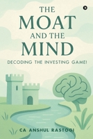 The Moat and The Mind: Decoding the Investing Game! B0FPM9ZJF6 Book Cover