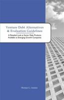 Venture Debt Alternatives&Evaluation Guidelines: A Detailed Look at Senior Debt Products Available to Emerging Growth Companies (Alternatives to Venture Capital) 1596221224 Book Cover
