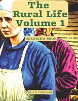 The Rural Life - Volume 1: A Coloring Book About The Simple Life and Amish Culture with 59 Unique Designs B0BSJM87NZ Book Cover