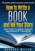 How to Write a Book and Tell Your Story: Easy Steps to Write, Publish, and Promote Your Book 0988185245 Book Cover