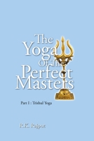 The Yoga of the Perfect Masters: Part I: Trishul Yoga 1483464040 Book Cover