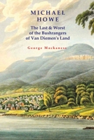 Michael Howe: The Last & Worst of the Bushrangers of Van Diemen's Land 1922698059 Book Cover