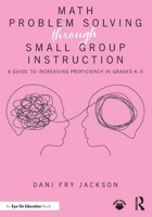 Math Problem Solving Through Small Group Instruction: A Guide to Increasing Proficiency in Grades K-5 1032839872 Book Cover