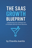 The SaaS Growth Blueprint: Transforming Your Software into a Profitable Identity-Driven Business B0F8NZ8DXB Book Cover