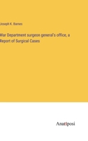 War Department surgeon general's office, a Report of Surgical Cases 3382101122 Book Cover