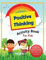 Positive Thinking Activity Book For Kids: Fun, thought-provoking workbook with affirmations, to help your child think positively and become more resilient. Perfect for home schooling. Kids ages 6+ 191521615X Book Cover
