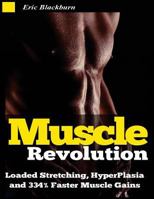 Muscle Revolution: Loaded Stretching, Hyperplasia & 334% Faster Muscle Gains: Uncovering the Scientific Secrets Behind the "Greatest Muscle Gains Ever Recorded in Any Animal or Human Training System 1501088157 Book Cover